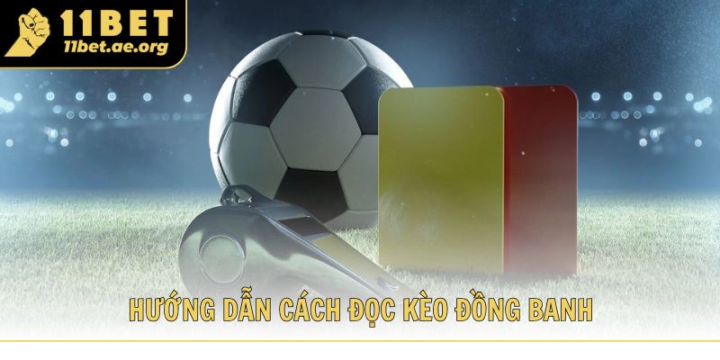 Hướng dẫn cách đọc kèo đồng banh cùng 11bet