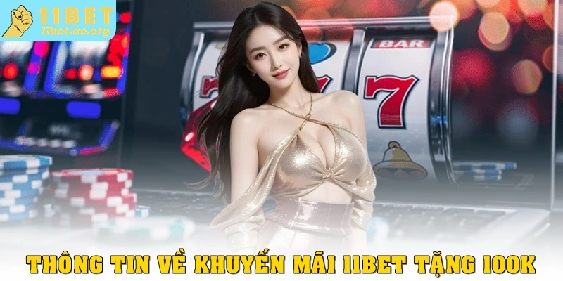 Thông tin về khuyến mãi “11bet tặng 100k”